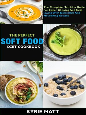 cover image of The Perfect Soft Food Diet Cookbook; the Complete Nutrition Guide For Easier Chewing and Swallowing With Delectable and Nourishing Recipes